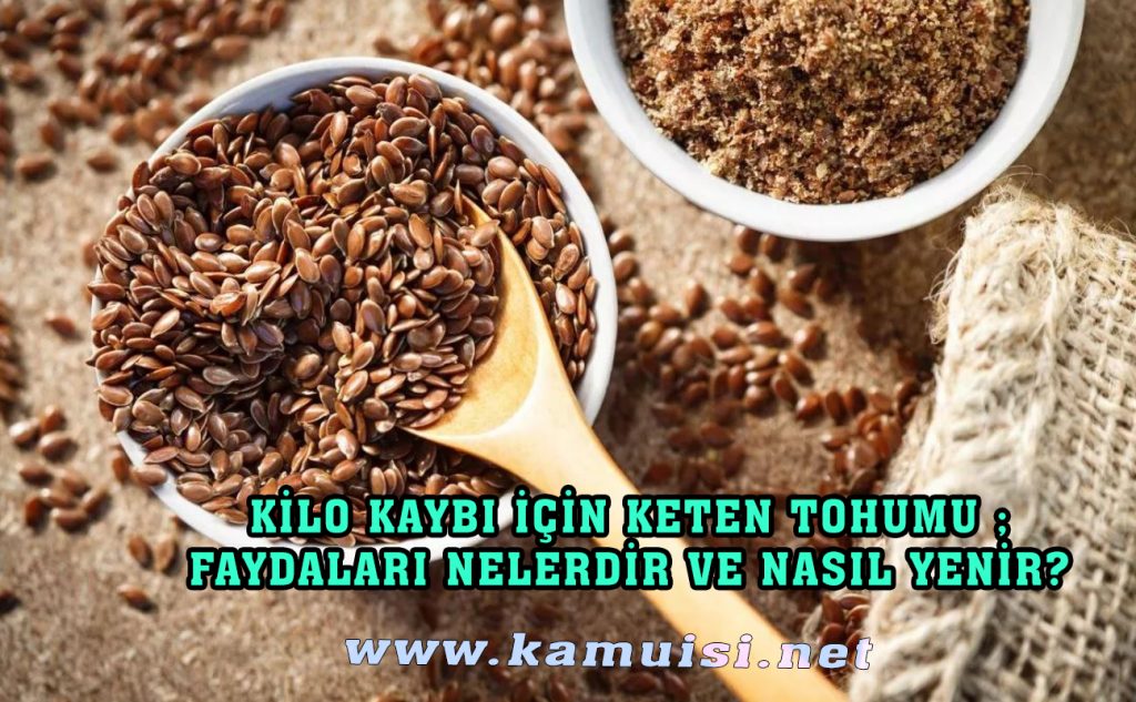 KİLO KAYBI İÇİN KETEN TOHUMU FAYDALARI NELERDİR VE NASIL YENİR