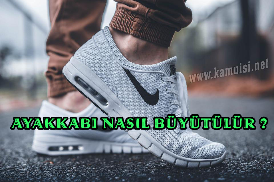 AYAKKABI NASIL BÜYÜTÜLÜR