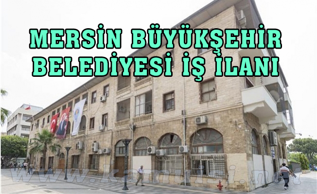 MERSİN BÜYÜKŞEHİR BELEDİYESİ İŞ İLANI